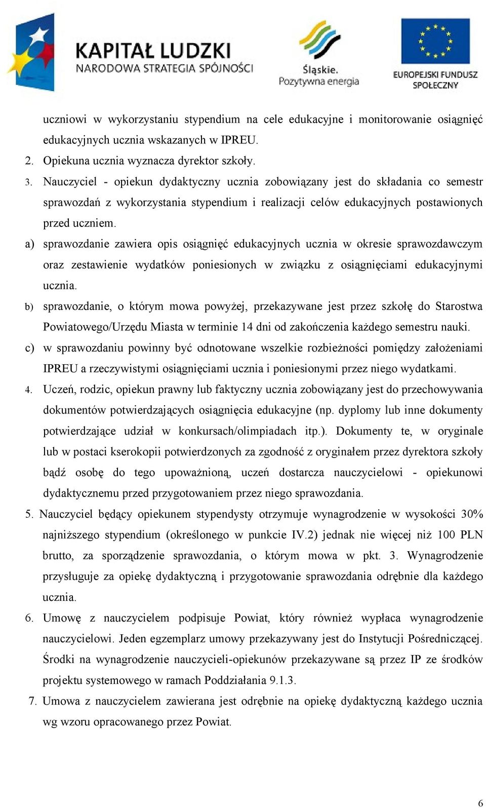 a) sprawozdanie zawiera opis osiągnięć edukacyjnych ucznia w okresie sprawozdawczym oraz zestawienie wydatków poniesionych w związku z osiągnięciami edukacyjnymi ucznia.