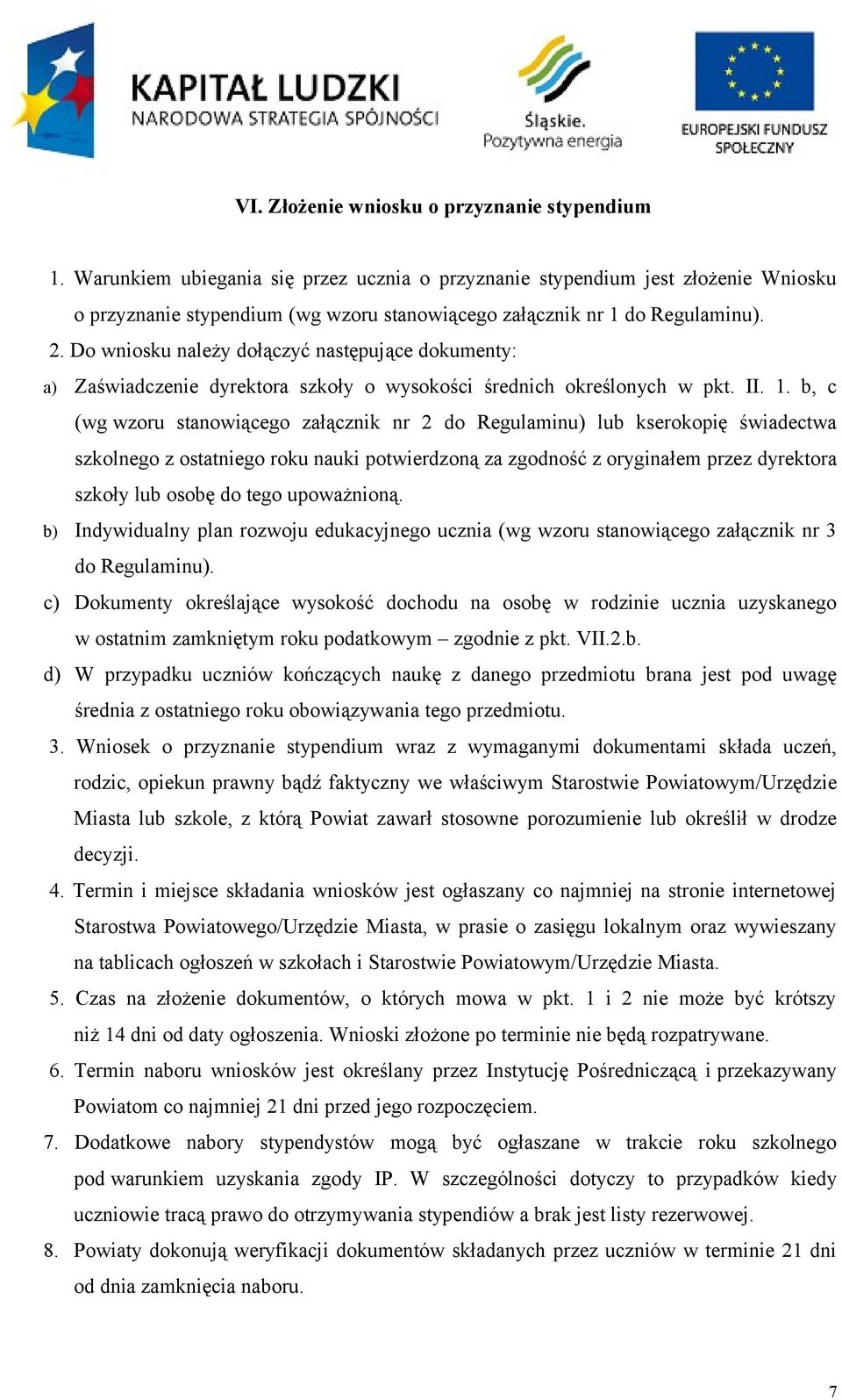 Do wniosku należy dołączyć następujące dokumenty: a) Zaświadczenie dyrektora szkoły o wysokości średnich określonych w pkt. II. 1.