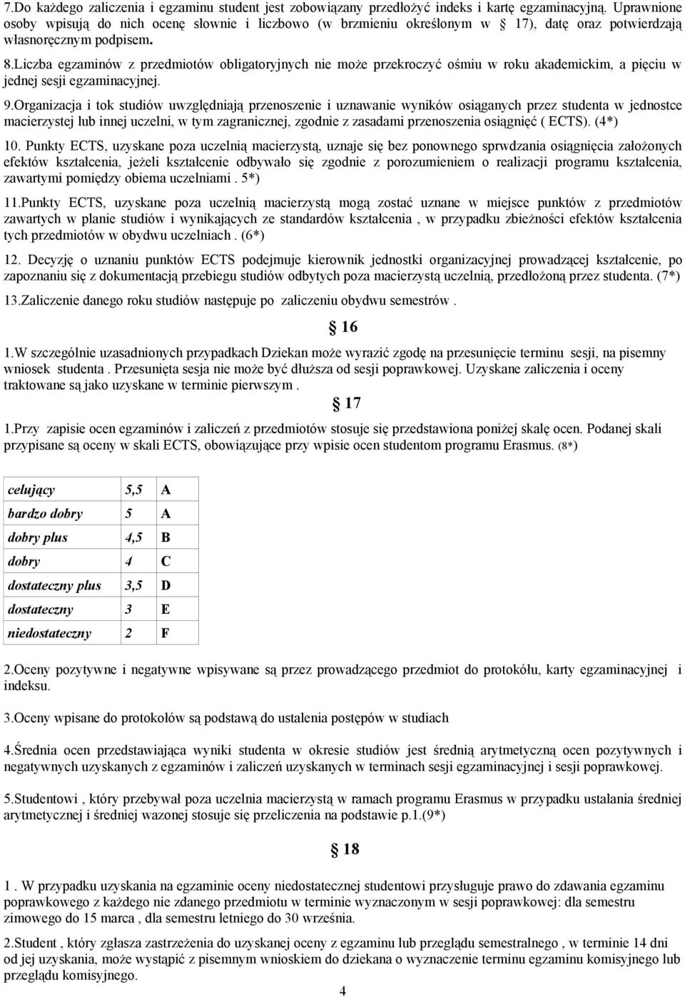 Liczba egzaminów z przedmiotów obligatoryjnych nie może przekroczyć ośmiu w roku akademickim, a pięciu w jednej sesji egzaminacyjnej. 9.