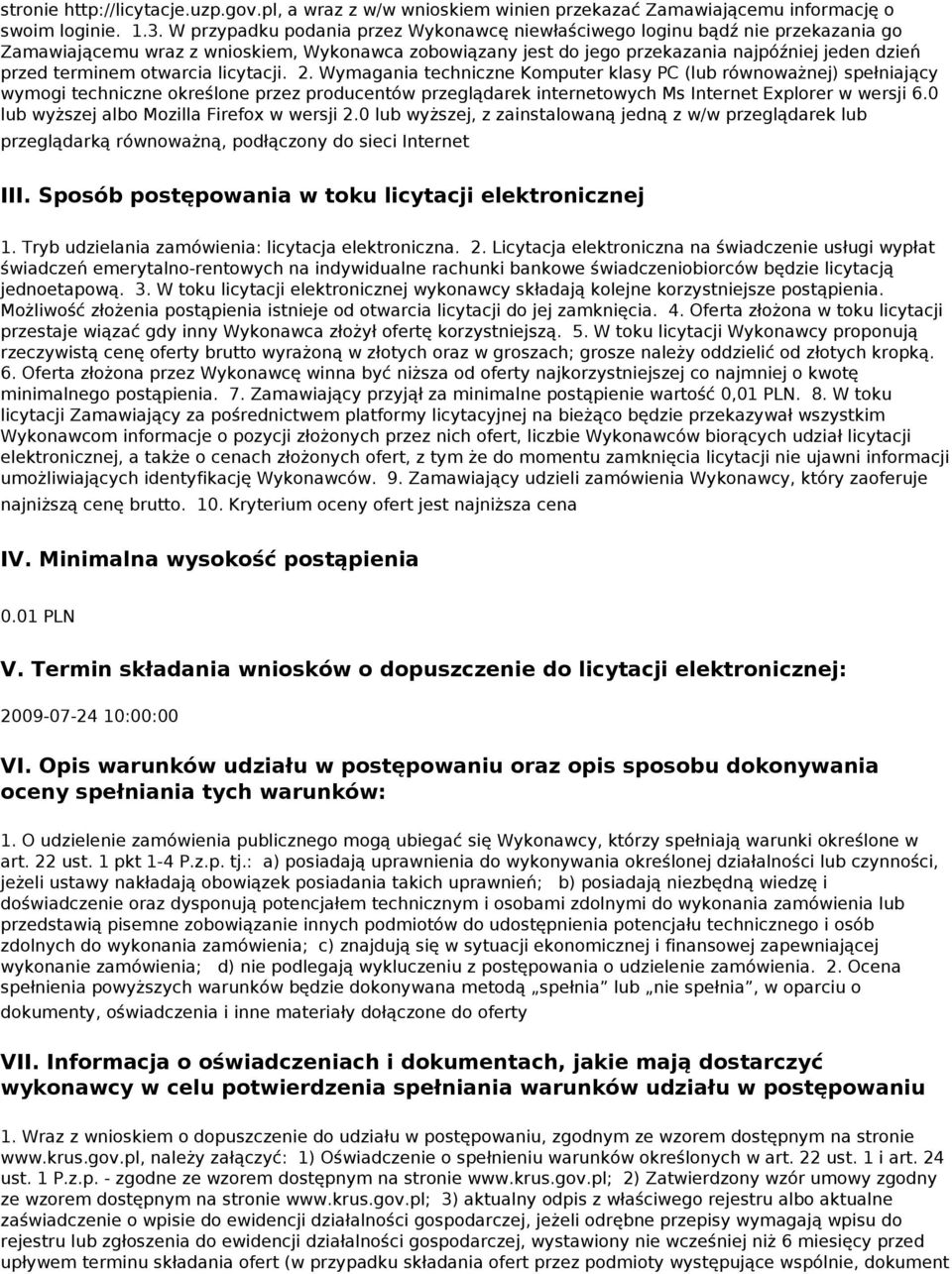 otwarcia licytacji. 2. Wymagania techniczne Komputer klasy PC (lub równoważnej) spełniający wymogi techniczne określone przez producentów przeglądarek internetowych Ms Internet Explorer w wersji 6.