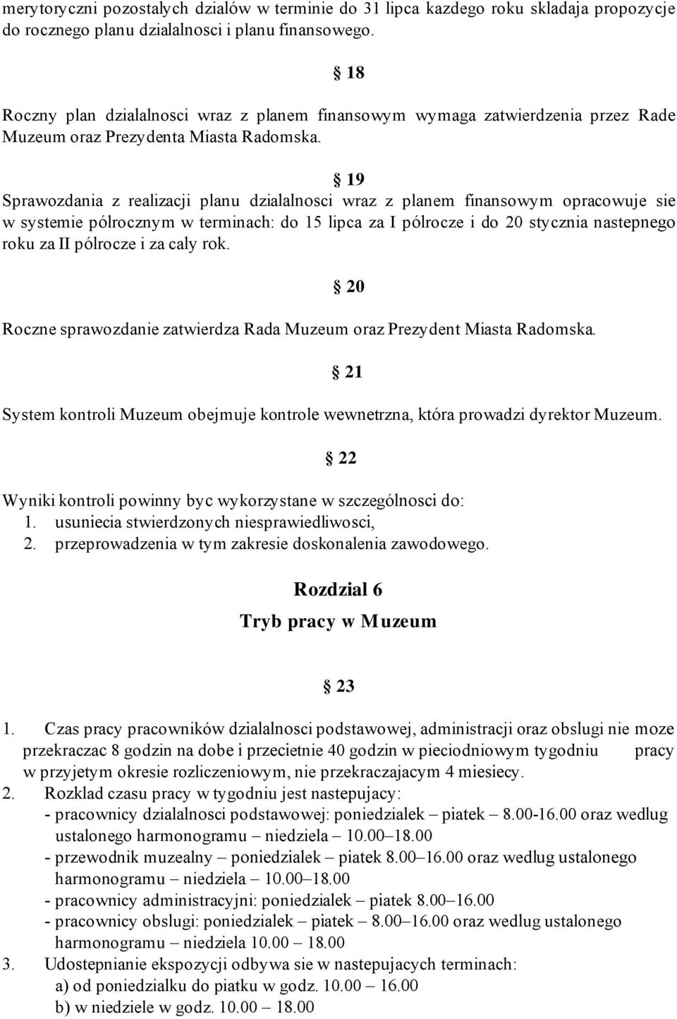 19 Sprawozdania z realizacji planu dzialalnosci wraz z planem finansowym opracowuje sie w systemie pólrocznym w terminach: do 15 lipca za I pólrocze i do 20 stycznia nastepnego roku za II pólrocze i