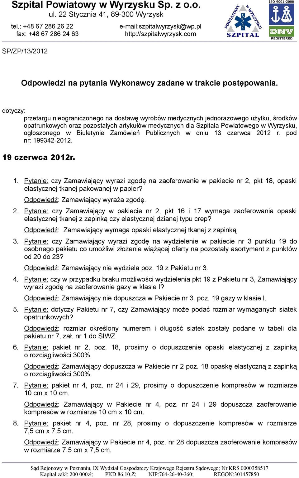 Biuletynie Zamówień Publicznych w dniu 13 czerwca 2012 r. pod nr: 199342-2012. 19 czerwca 2012r. 1. Pytanie: czy Zamawiający wyrazi zgodę na zaoferowanie w pakiecie nr 2, pkt 18, opaski elastycznej tkanej pakowanej w papier?