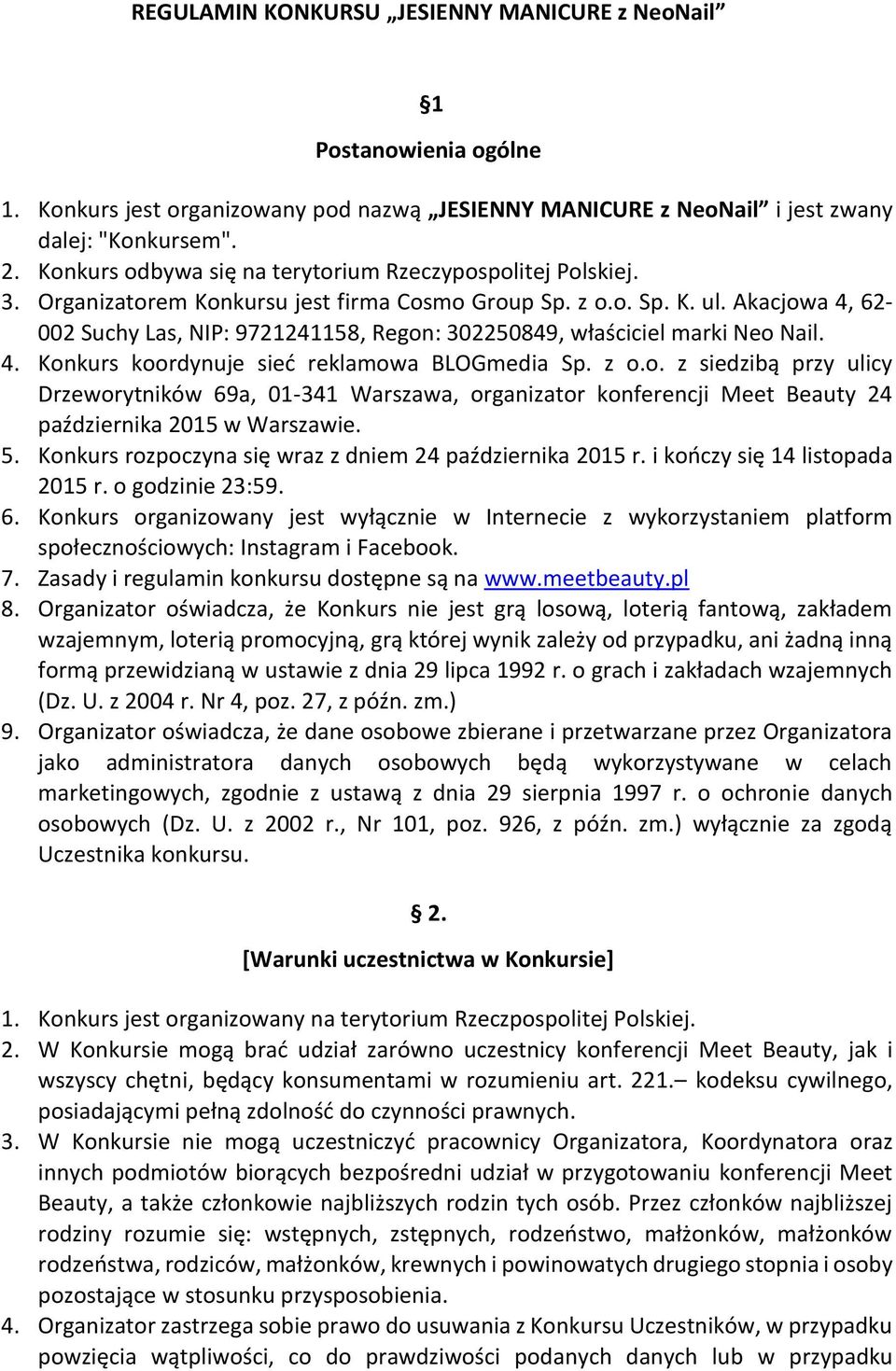 Akacjowa 4, 62-002 Suchy Las, NIP: 9721241158, Regon: 302250849, właściciel marki Neo Nail. 4. Konkurs koordynuje sieć reklamowa BLOGmedia Sp. z o.o. z siedzibą przy ulicy Drzeworytników 69a, 01-341 Warszawa, organizator konferencji Meet Beauty 24 października 2015 w Warszawie.