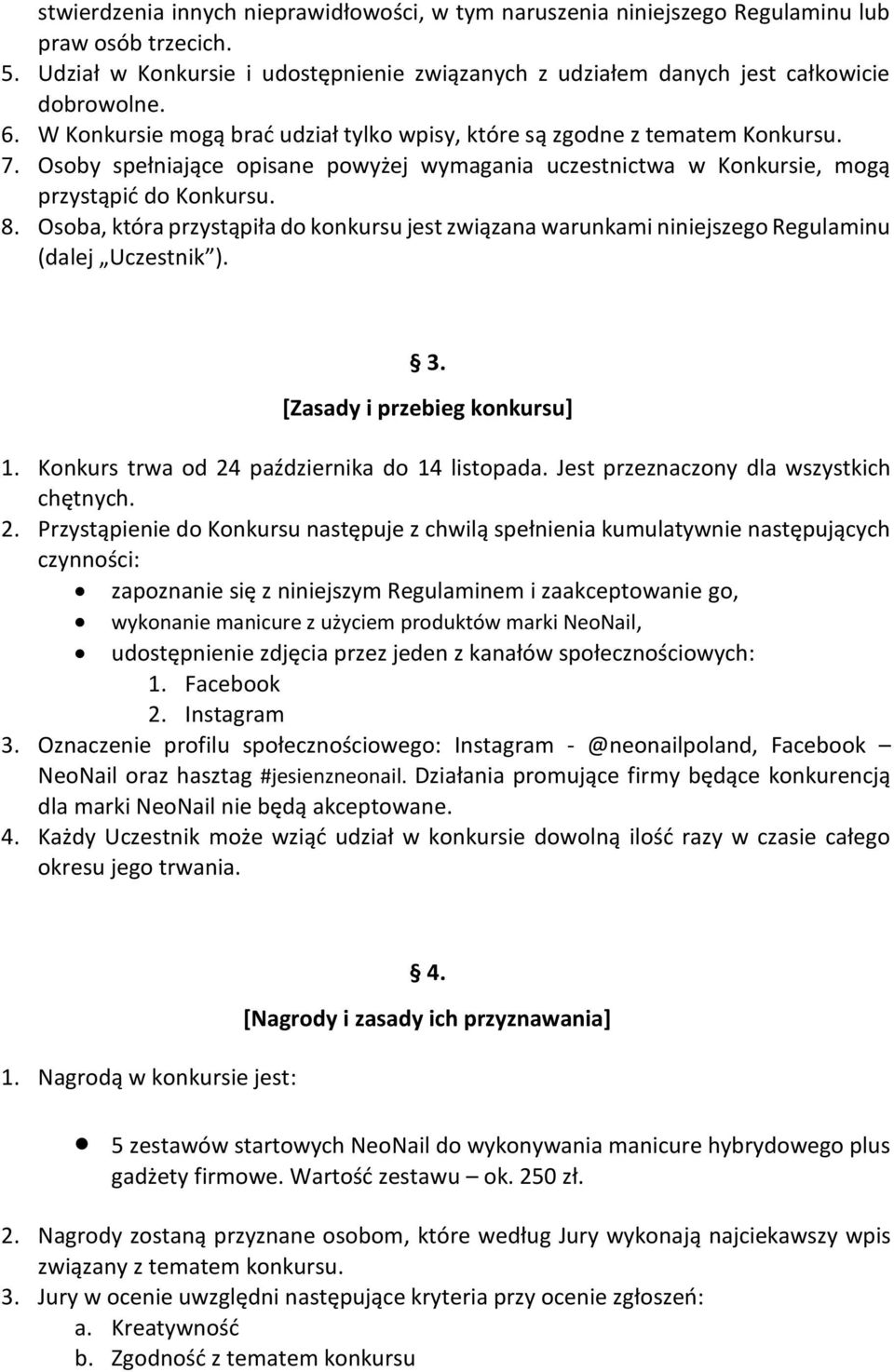 Osoba, która przystąpiła do konkursu jest związana warunkami niniejszego Regulaminu (dalej Uczestnik ). 3. [Zasady i przebieg konkursu] 1. Konkurs trwa od 24 października do 14 listopada.