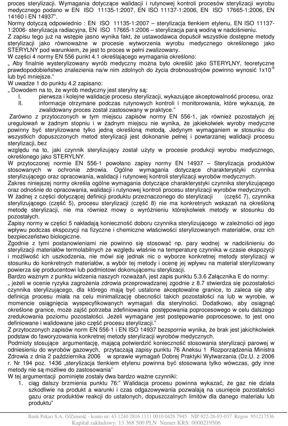 Normy dotyczą odpowiednio : EN ISO 11135-1:2007 sterylizacja tlenkiem etylenu, EN ISO 11137-1:2006- sterylizacja radiacyjna, EN ISO 17665-1:2006 sterylizacja parą wodną w nadciśnieniu.