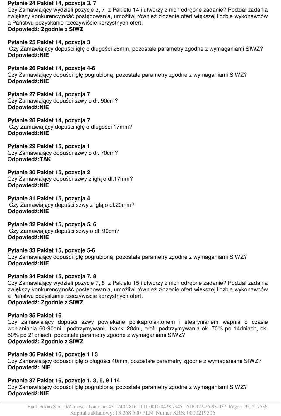 Pytanie 26 Pakiet 14, pozycje 4-6 Czy Zamawiający dopuści igłę pogrubioną, pozostałe parametry zgodne z wymaganiami SIWZ? Pytanie 27 Pakiet 14, pozycja 7 Czy Zamawiający dopuści szwy o dł. 90cm?