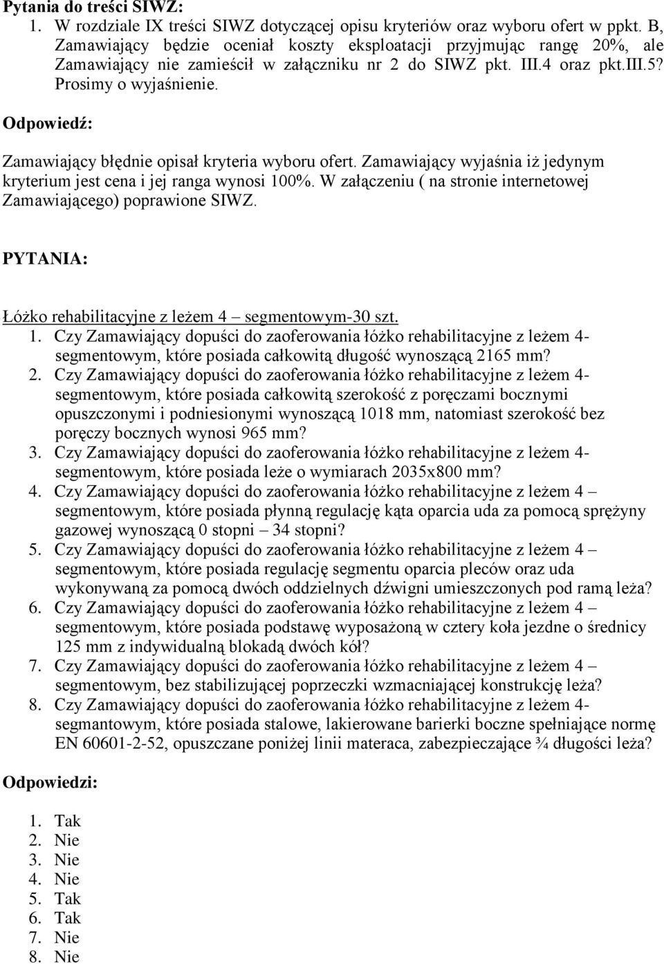 Odpowiedź: Zamawiający błędnie opisał kryteria wyboru ofert. Zamawiający wyjaśnia iż jedynym kryterium jest cena i jej ranga wynosi 100%.