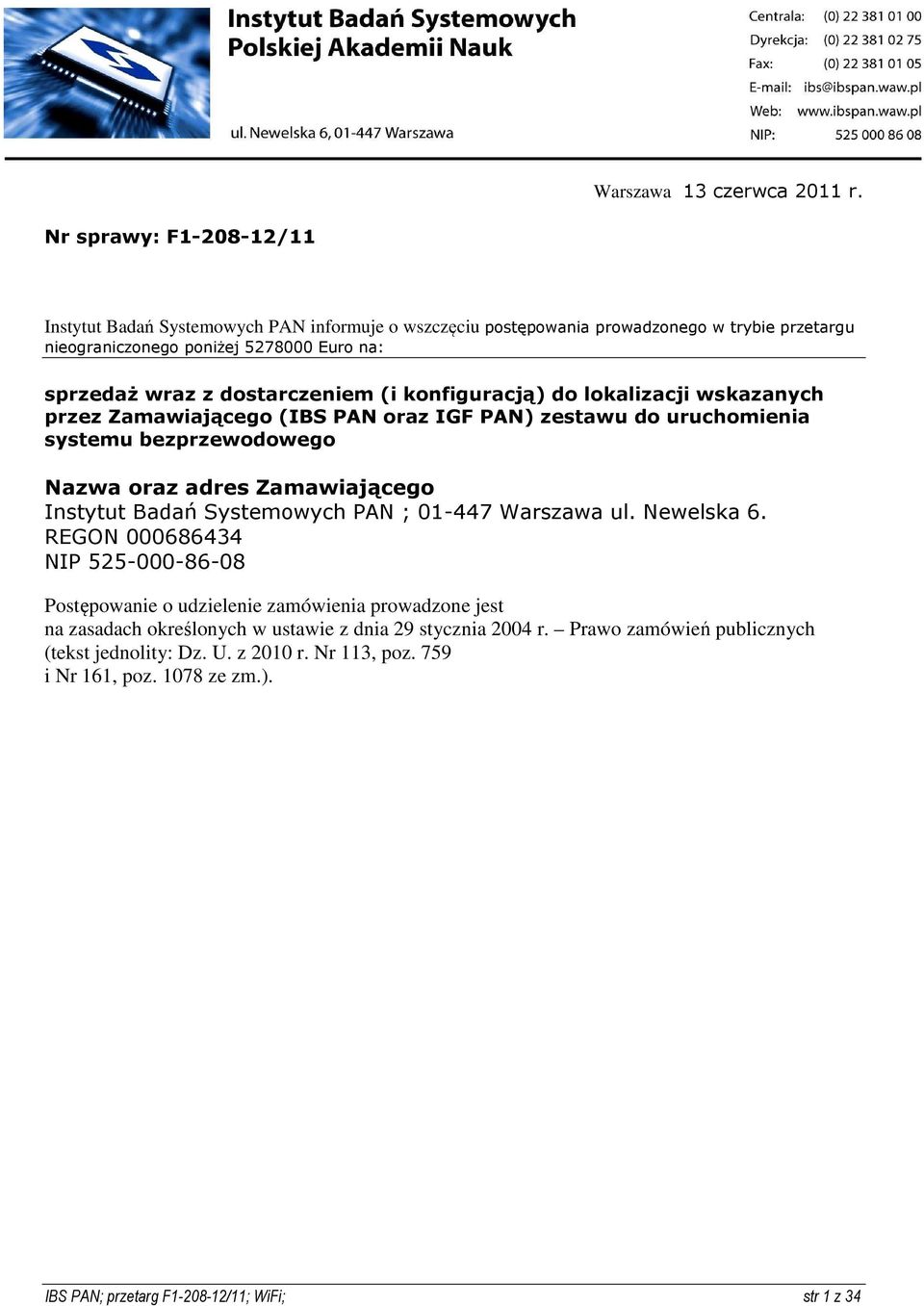 dostarczeniem (i konfiguracją) do lokalizacji wskazanych przez Zamawiającego (IBS PAN oraz IGF PAN) zestawu do uruchomienia systemu bezprzewodowego Nazwa oraz adres Zamawiającego Instytut