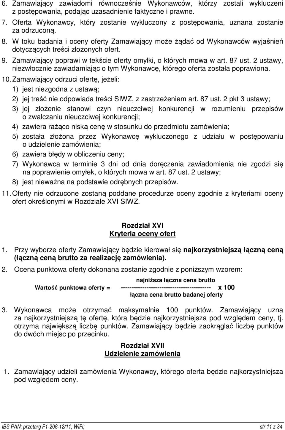 W toku badania i oceny oferty Zamawiający może żądać od Wykonawców wyjaśnień dotyczących treści złożonych ofert. 9. Zamawiający poprawi w tekście oferty omyłki, o których mowa w art. 87 ust.