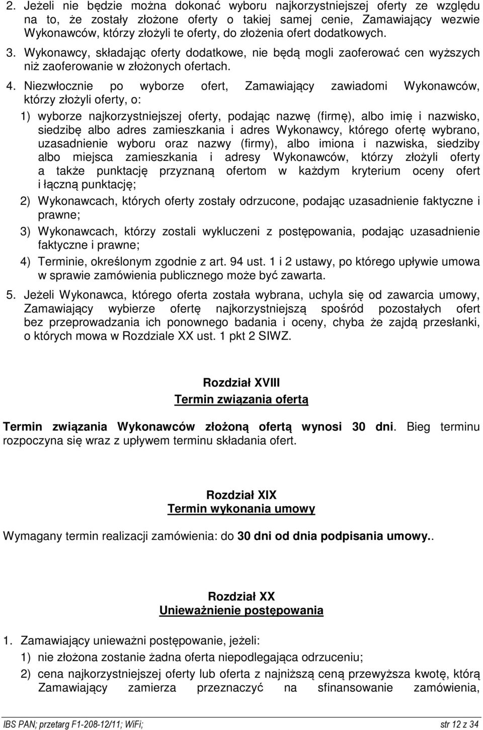 Niezwłocznie po wyborze ofert, Zamawiający zawiadomi Wykonawców, którzy złożyli oferty, o: 1) wyborze najkorzystniejszej oferty, podając nazwę (firmę), albo imię i nazwisko, siedzibę albo adres