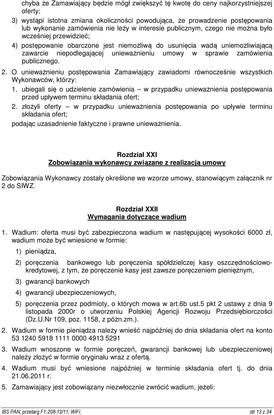 zamówienia publicznego. 2. O unieważnieniu postępowania Zamawiający zawiadomi równocześnie wszystkich Wykonawców, którzy: 1.