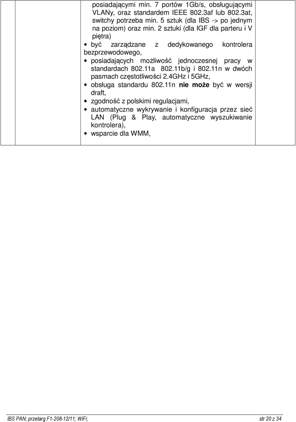 2 sztuki (dla IGF dla parteru i V piętra) być zarządzane z dedykowanego kontrolera bezprzewodowego, posiadających możliwość jednoczesnej pracy w standardach 802.