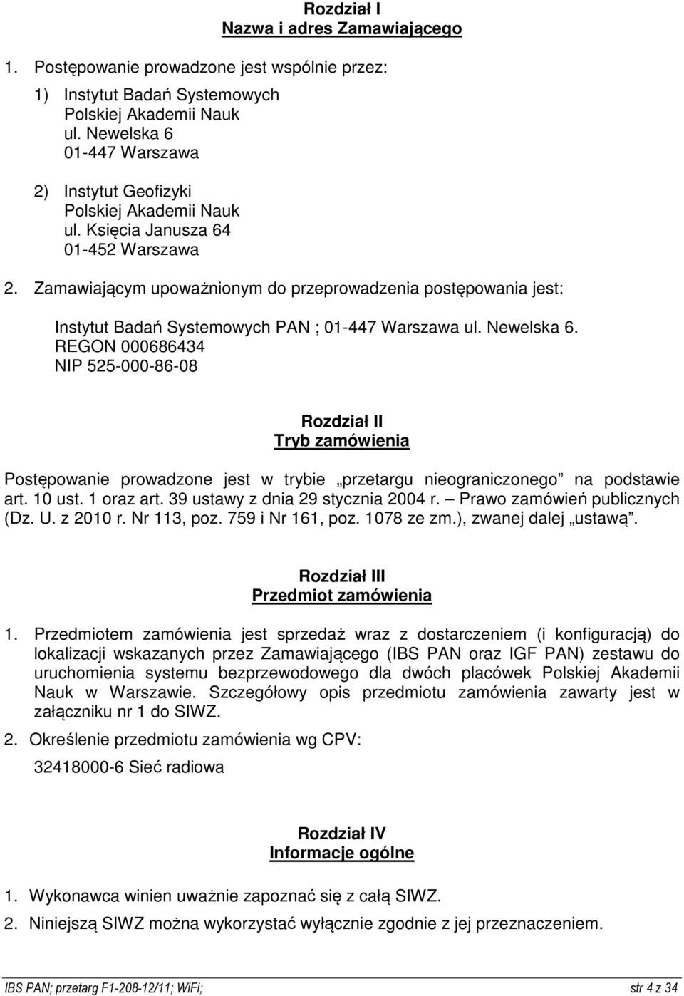 Zamawiającym upoważnionym do przeprowadzenia postępowania jest: Instytut Badań Systemowych PAN ; 01-447 Warszawa ul. Newelska 6.