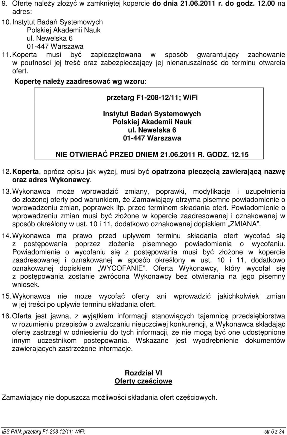 Kopertę należy zaadresować wg wzoru: przetarg F1-208-12/11; WiFi Instytut Badań Systemowych Polskiej Akademii Nauk ul. Newelska 6 01-447 Warszawa NIE OTWIERAĆ PRZED DNIEM 21.06.2011 R. GODZ. 12.15 12.