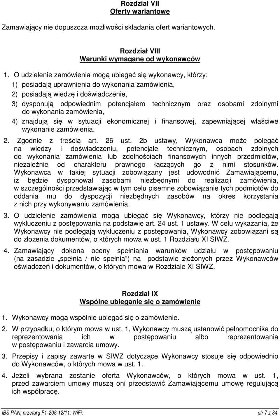 oraz osobami zdolnymi do wykonania zamówienia, 4) znajdują się w sytuacji ekonomicznej i finansowej, zapewniającej właściwe wykonanie zamówienia. 2. Zgodnie z treścią art. 26 ust.