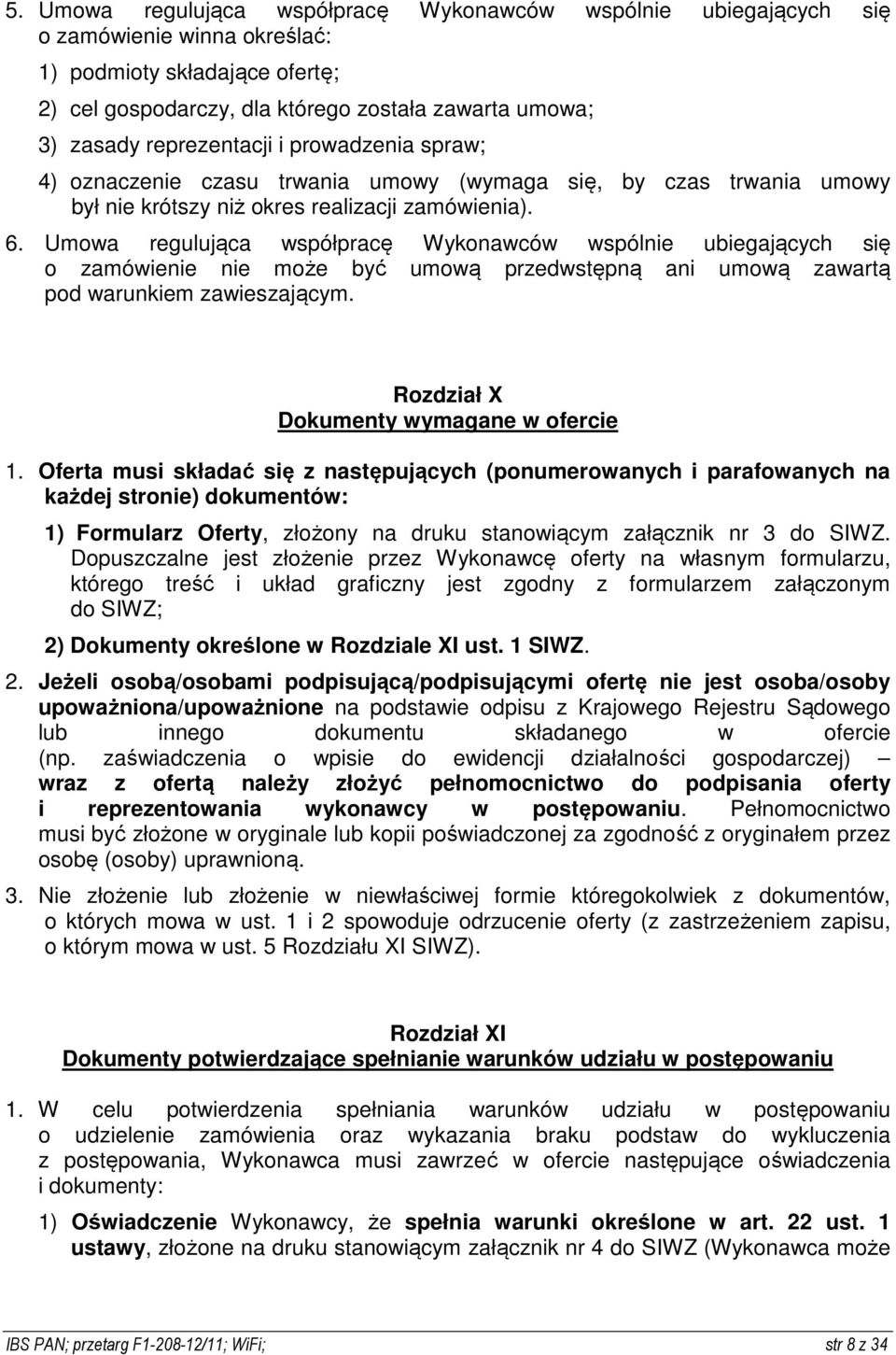 Umowa regulująca współpracę Wykonawców wspólnie ubiegających się o zamówienie nie może być umową przedwstępną ani umową zawartą pod warunkiem zawieszającym. Rozdział X Dokumenty wymagane w ofercie 1.