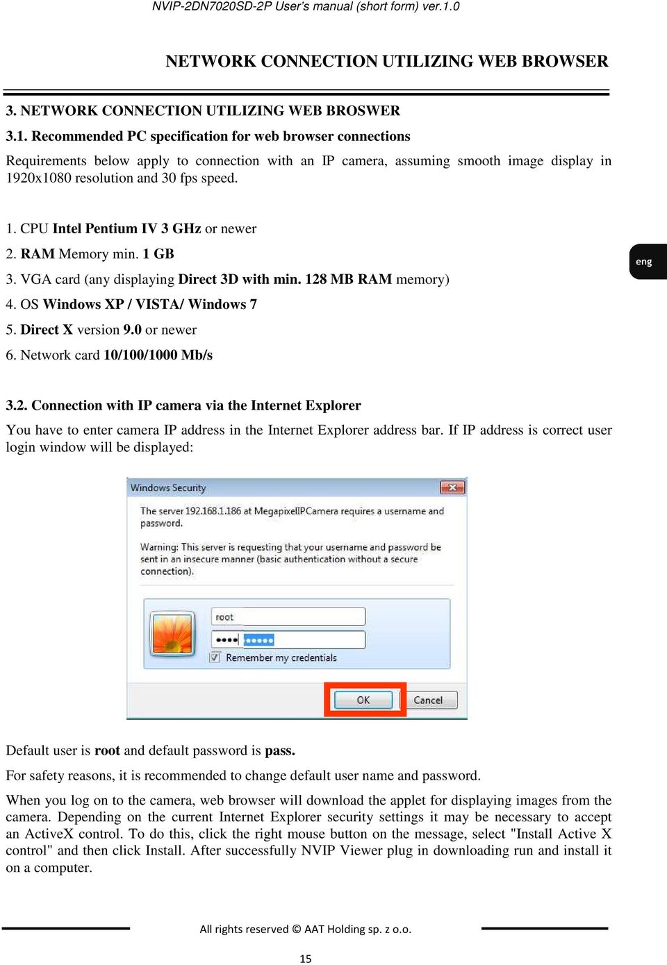 Recommended PC specification for web browser connections Requirements below apply to connection with an IP camera, assuming smooth image display in 1920x1080 resolution and 30 fps speed. 1. CPU Intel Pentium IV 3 GHz or newer 2.