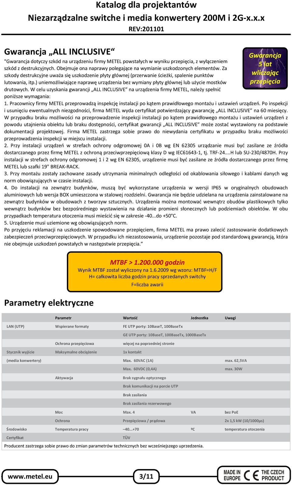 ) uniemożliwiające naprawę urządzenia bez wymiany płyty głównej lub użycie mostków drutowych. W celu uzyskania gwarancji ALL INCLUSIVE na urządzenia firmy METEL, należy spełnić poniższe wymagania: 1.