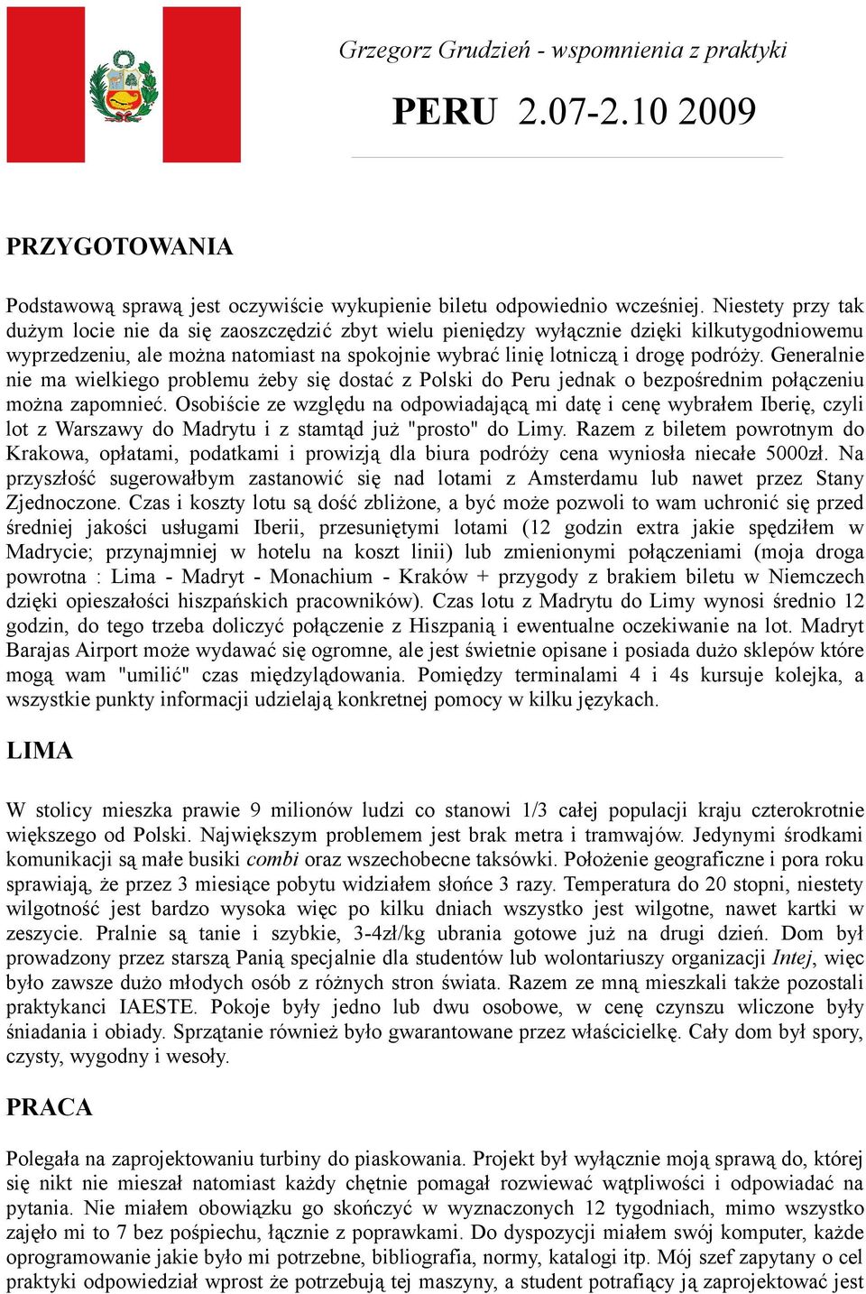 Generalnie nie ma wielkiego problemu żeby się dostać z Polski do Peru jednak o bezpośrednim połączeniu można zapomnieć.