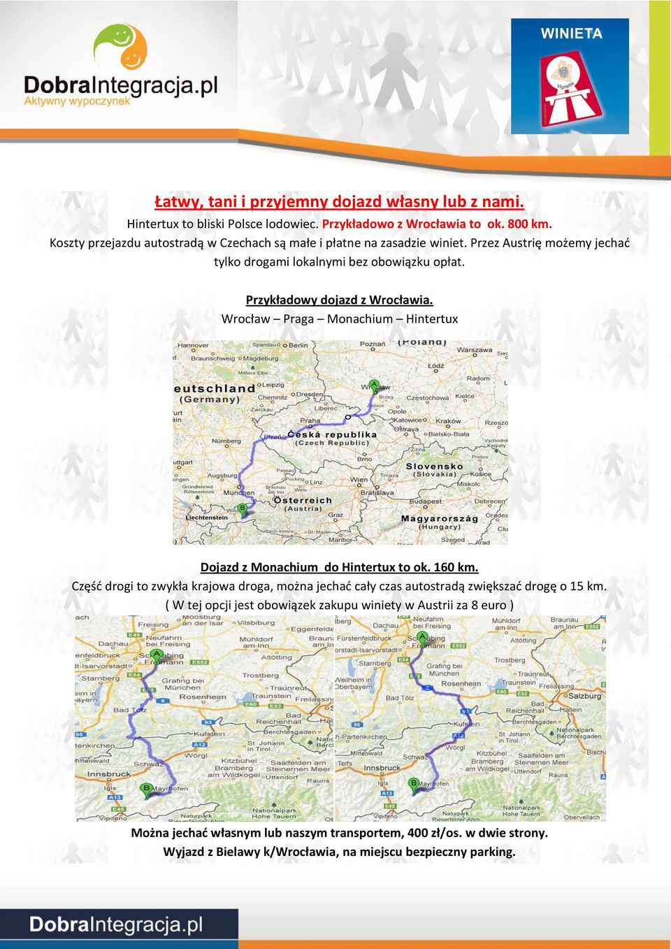 Przykładowy dojazd z Wrocławia. Wrocław Praga Monachium Hintertux Dojazd z Monachium do Hintertux to ok. 160 km.