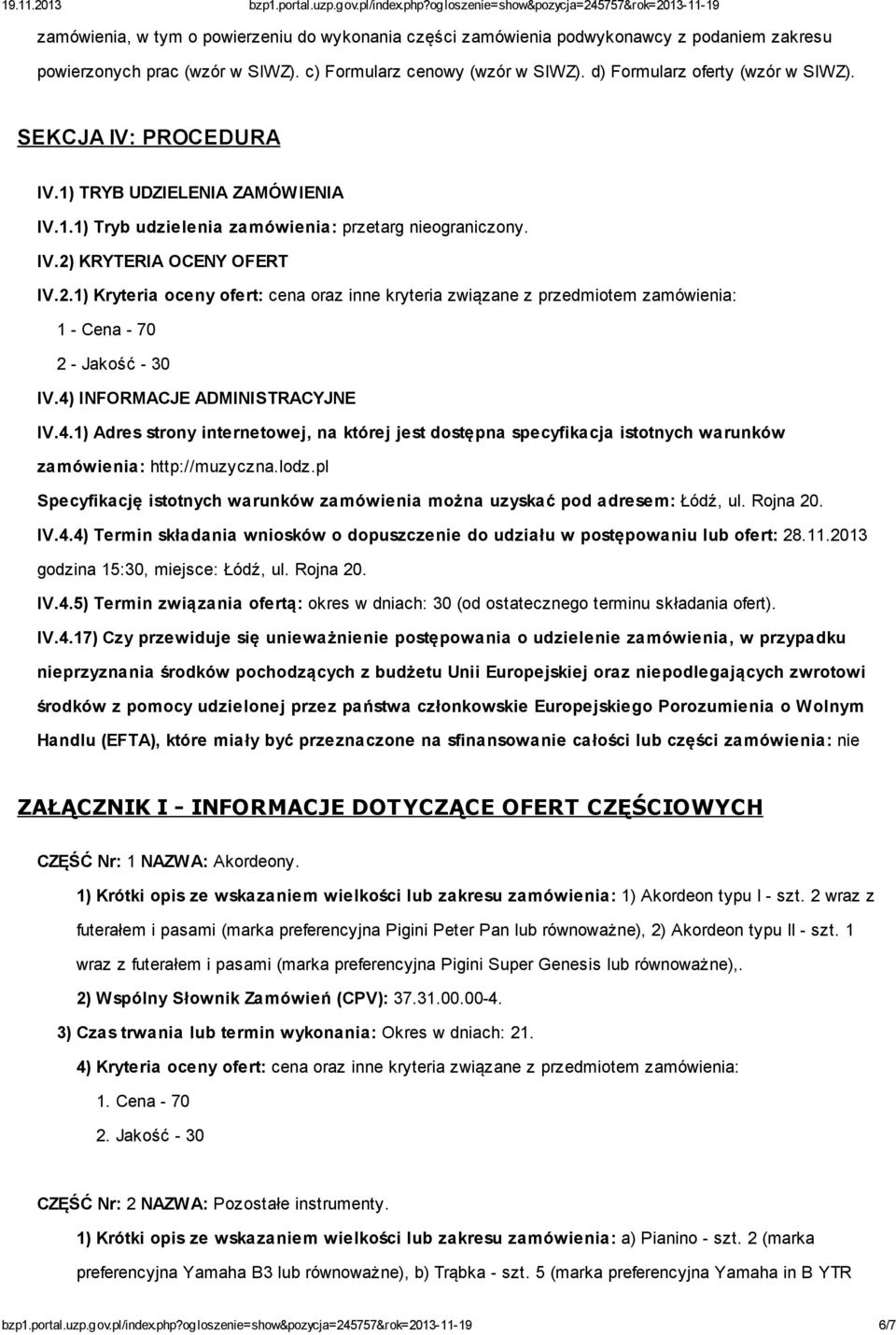 KRYTERIA OCENY OFERT IV.2.1) Kryteria oceny ofert: cena oraz inne kryteria związane z przedmiotem zamówienia: 1 - Cena - 70 2 - Jakość - 30 IV.4)