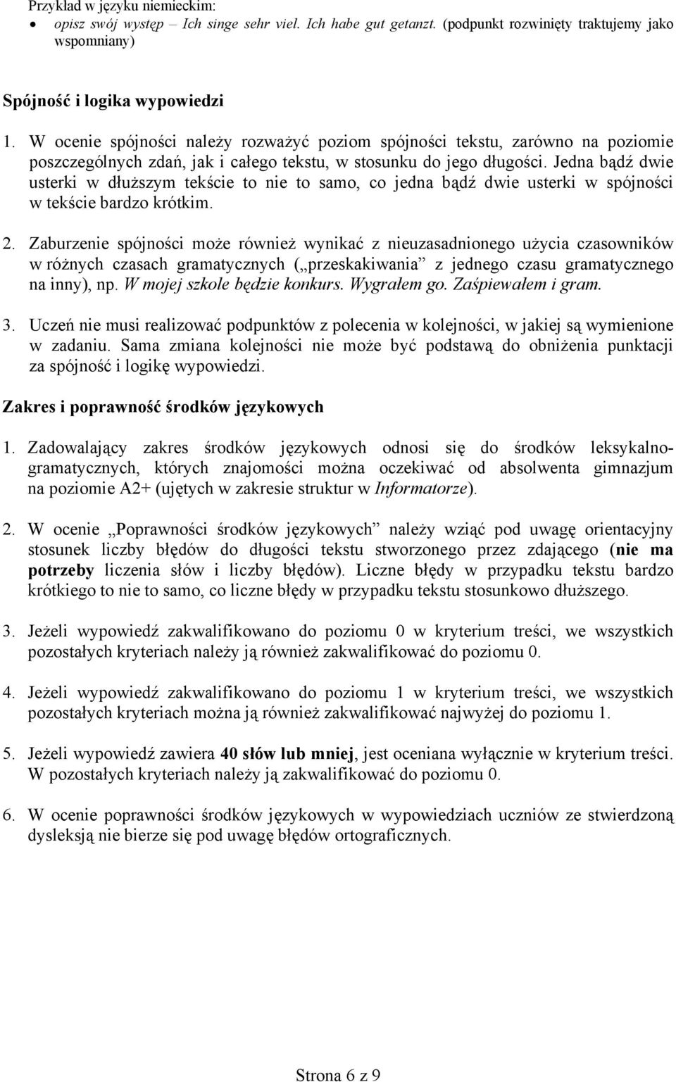 Jedna bądź dwie usterki w dłuższym tekście to nie to samo, co jedna bądź dwie usterki w spójności w tekście bardzo krótkim. 2.