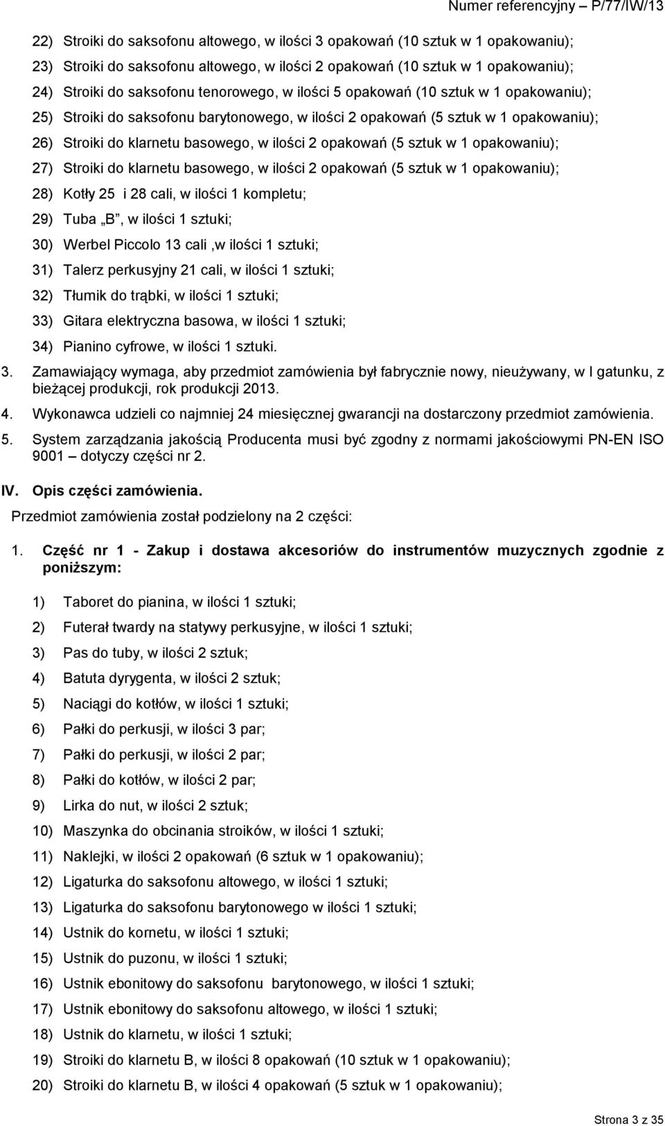 (5 sztuk w 1 opakowaniu); 27) Stroiki do klarnetu basowego, w ilości 2 opakowań (5 sztuk w 1 opakowaniu); 28) Kotły 25 i 28 cali, w ilości 1 kompletu; 29) Tuba B, w ilości 1 sztuki; 30) Werbel