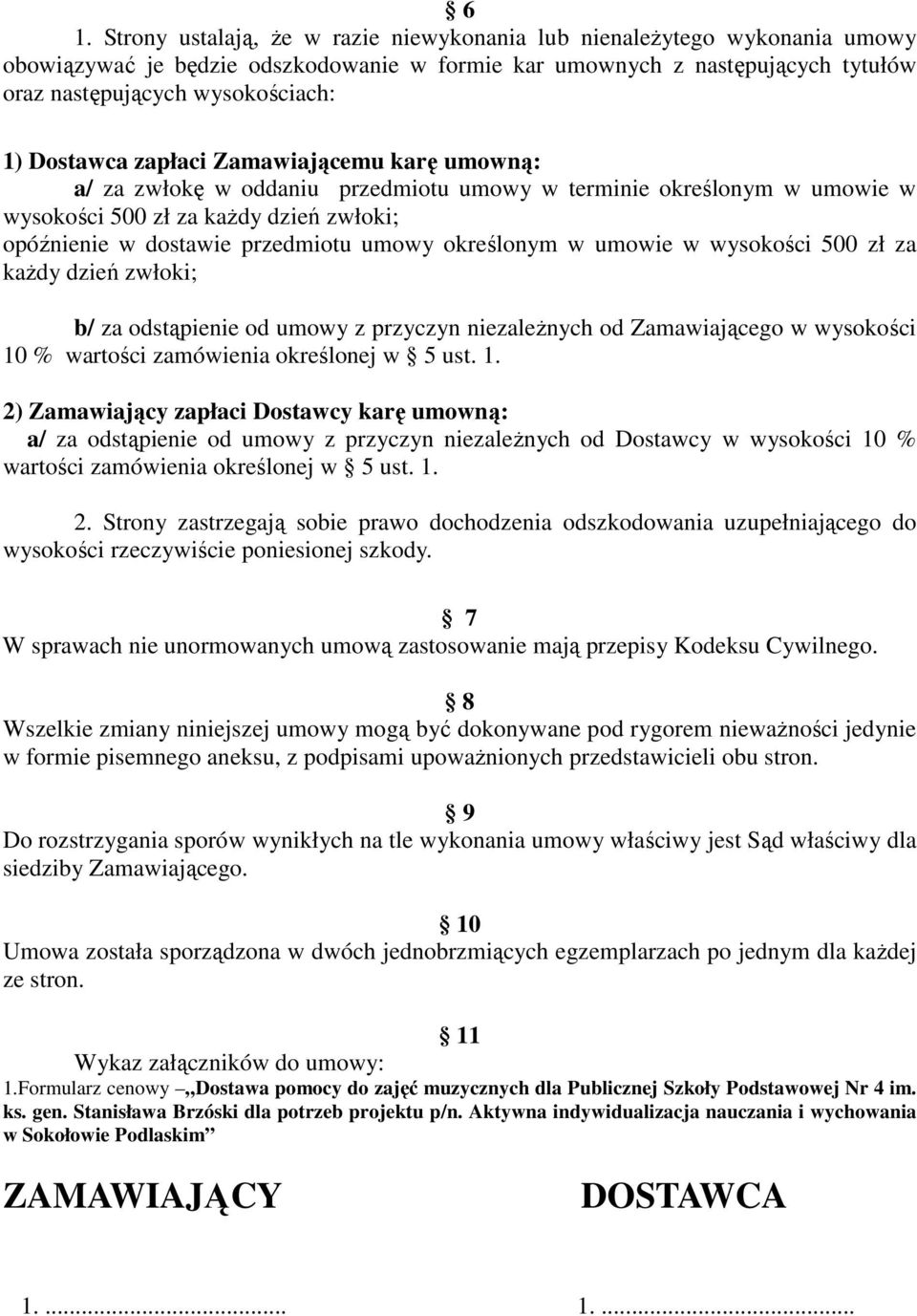 określonym w umowie w wysokości 500 zł za kaŝdy dzień zwłoki; b/ za odstąpienie od umowy z przyczyn niezaleŝnych od Zamawiającego w wysokości 10