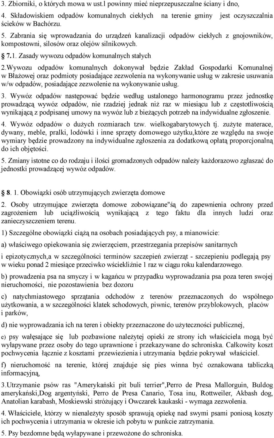 Wywozu odpadów komunalnych dokonywał będzie Zakład Gospodarki Komunalnej w Błażowej oraz podmioty posiadające zezwolenia na wykonywanie usług w zakresie usuwania w/w odpadów, posiadające zezwolenie