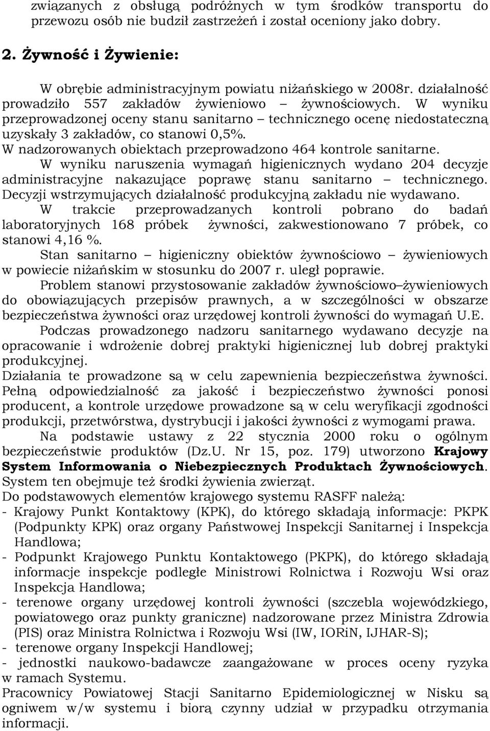 W wyniku przeprowadzonej oceny stanu sanitarno technicznego ocenę niedostateczną uzyskały 3 zakładów, co stanowi 0,5%. W nadzorowanych obiektach przeprowadzono 464 kontrole sanitarne.