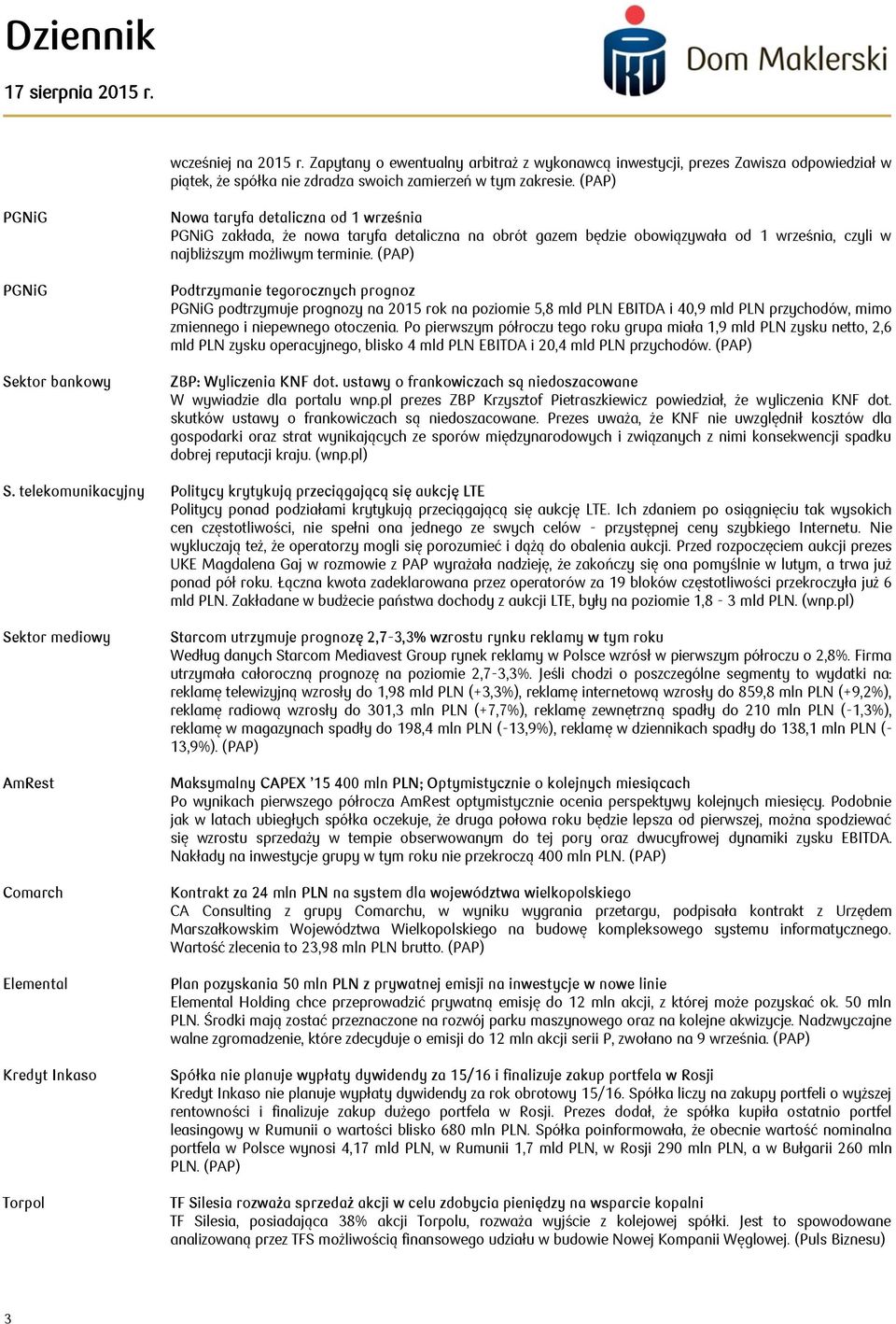 (PAP) Podtrzymanie tegorocznych prognoz podtrzymuje prognozy na 2015 rok na poziomie 5,8 mld PLN EBITDA i 40,9 mld PLN przychodów, mimo zmiennego i niepewnego otoczenia.