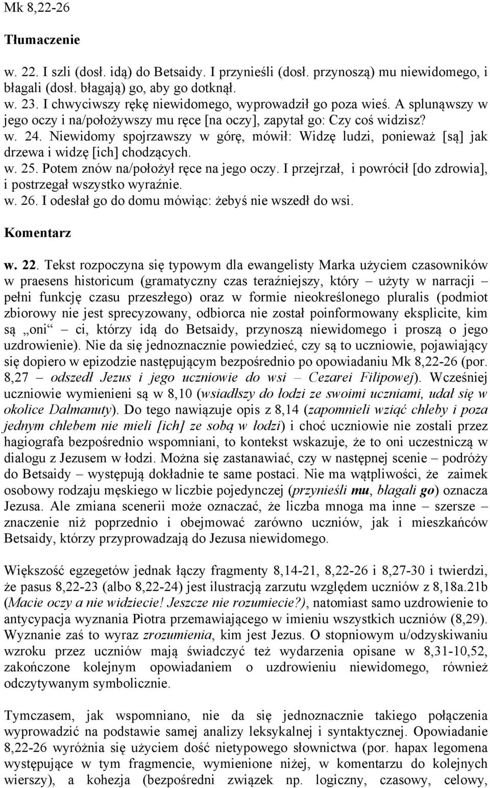 Niewidomy spojrzawszy w górę, mówił: Widzę ludzi, ponieważ [są] jak drzewa i widzę [ich] chodzących. w. 25. Potem znów na/położył ręce na jego oczy.