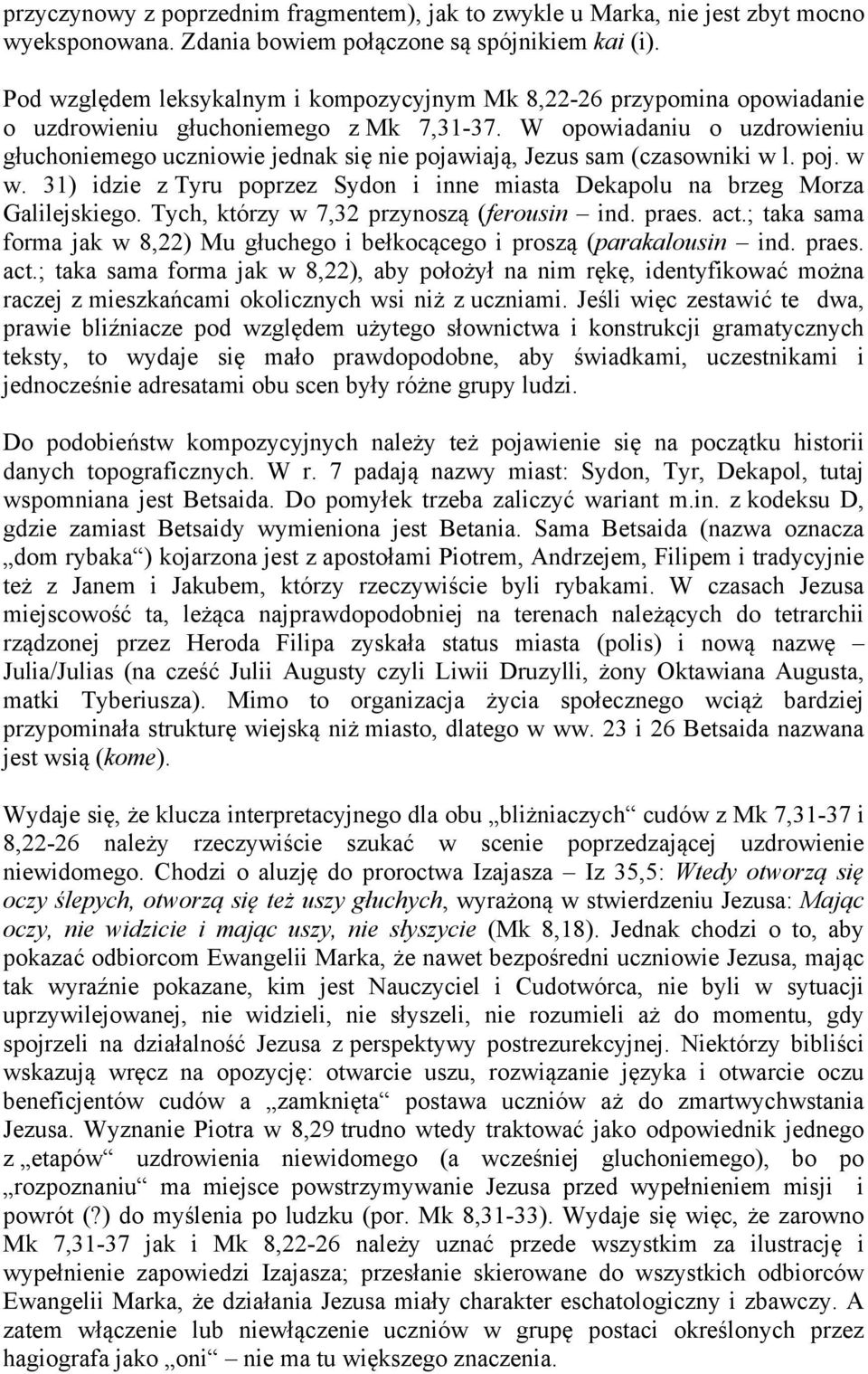 W opowiadaniu o uzdrowieniu głuchoniemego uczniowie jednak się nie pojawiają, Jezus sam (czasowniki w l. poj. w w. 31) idzie z Tyru poprzez Sydon i inne miasta Dekapolu na brzeg Morza Galilejskiego.