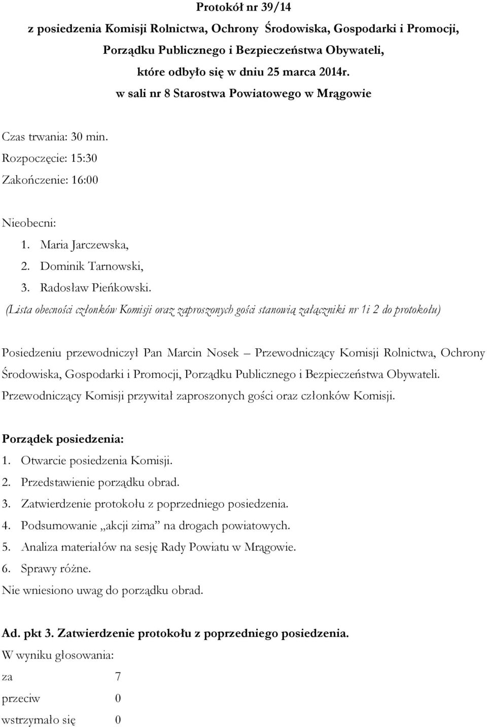 (Lista obecności członków Komisji oraz zaproszonych gości stanowią załączniki nr 1i 2 do protokołu) Posiedzeniu przewodniczył Pan Marcin Nosek Przewodniczący Komisji Rolnictwa, Ochrony Środowiska,