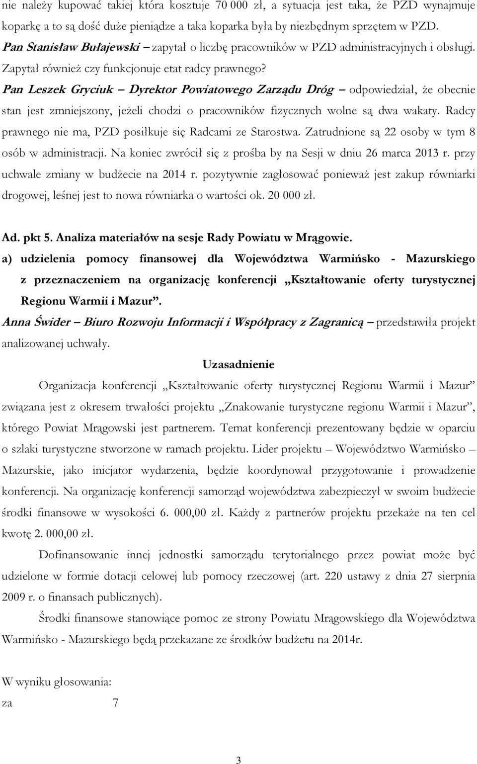 Pan Leszek Gryciuk Dyrektor Powiatowego Zarządu Dróg odpowiedział, że obecnie stan jest zmniejszony, jeżeli chodzi o pracowników fizycznych wolne są dwa wakaty.