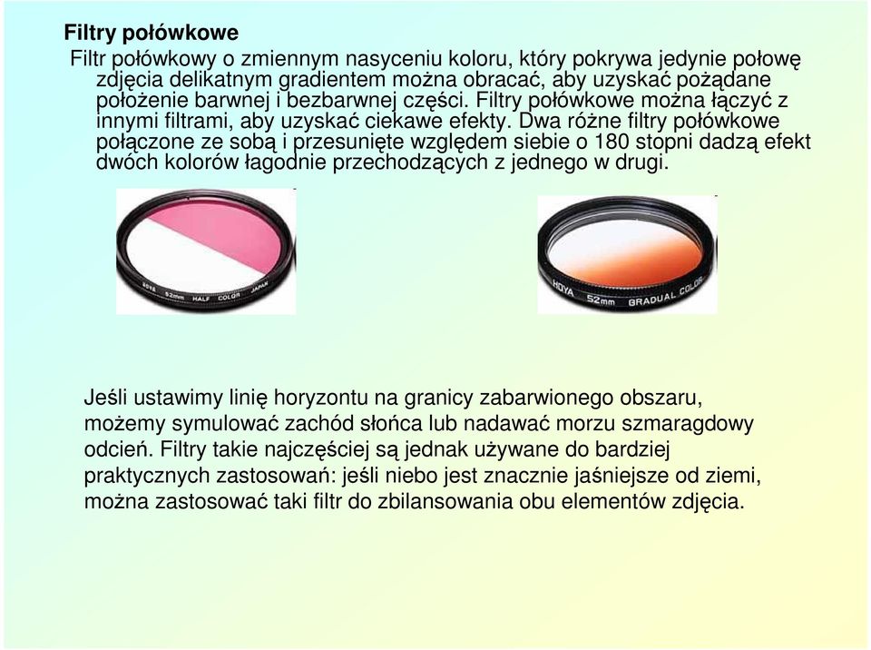 Dwa różne filtry połówkowe połączone ze sobą i przesunięte względem siebie o 180 stopni dadzą efekt dwóch kolorów łagodnie przechodzących z jednego w drugi.