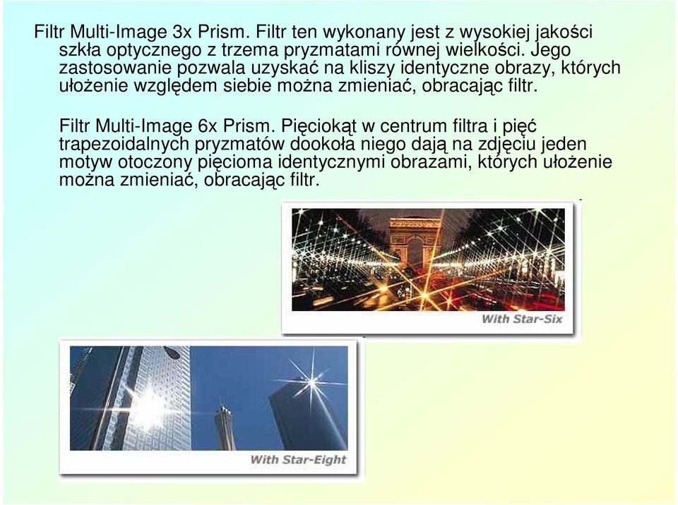 Jego zastosowanie pozwala uzyskać na kliszy identyczne obrazy, których ułożenie względem siebie można zmieniać,