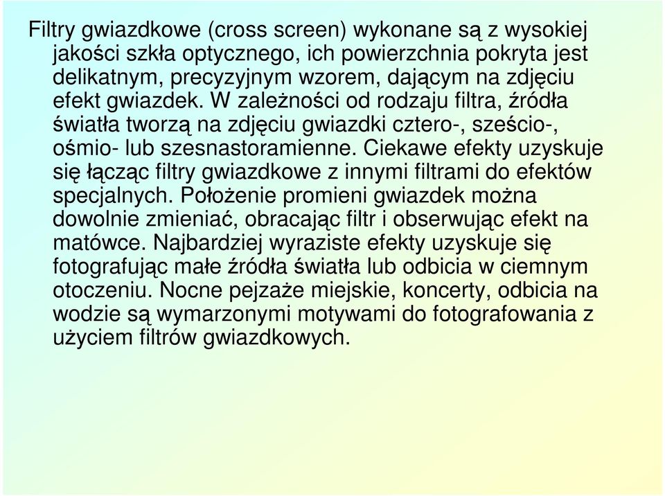 Ciekawe efekty uzyskuje się łącząc filtry gwiazdkowe z innymi filtrami do efektów specjalnych.