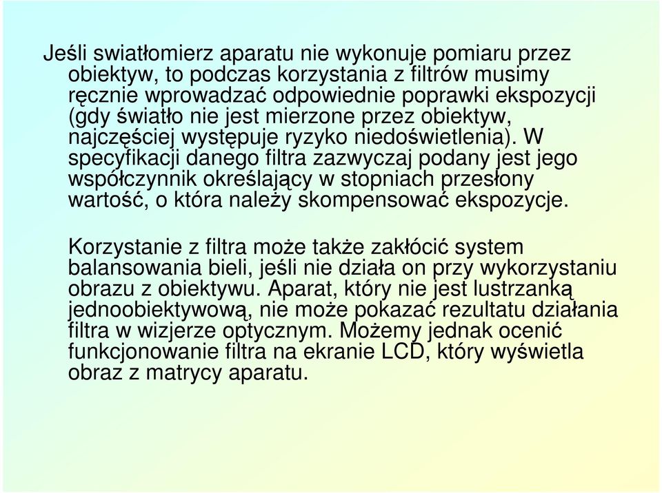 W specyfikacji danego filtra zazwyczaj podany jest jego współczynnik określający w stopniach przesłony wartość, o która należy skompensować ekspozycje.