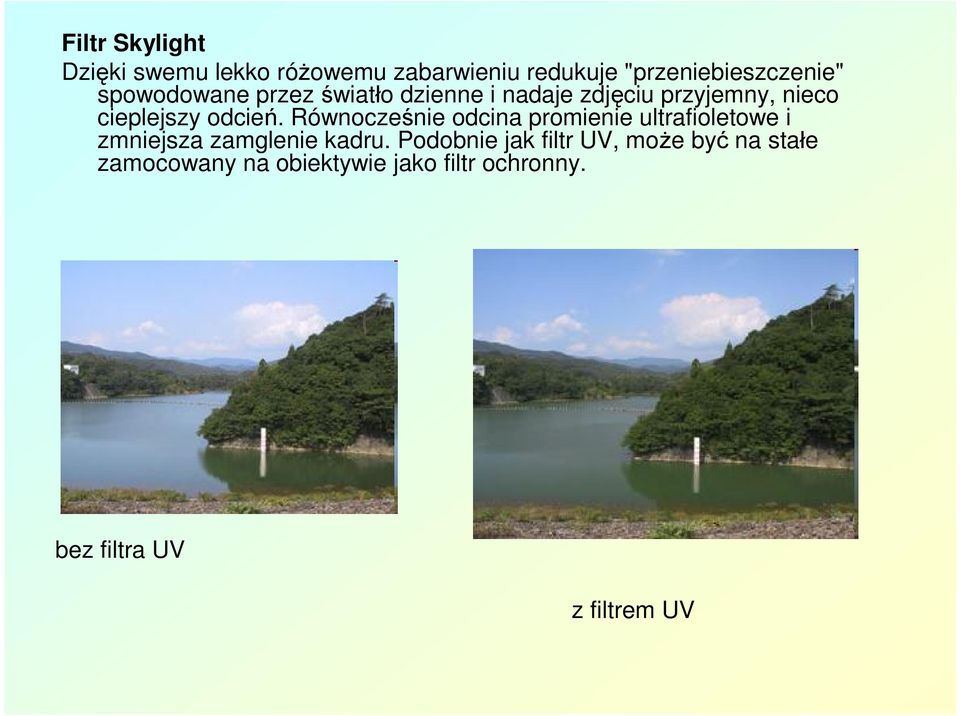 Równocześnie odcina promienie ultrafioletowe i zmniejsza zamglenie kadru.