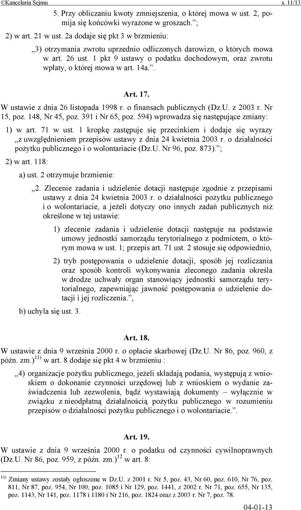 . Art. 17. W ustawie z dnia 26 listopada 1998 r. o finansach publicznych (Dz.U. z 2003 r. Nr 15, poz. 148, Nr 45, poz. 391 i Nr 65, poz. 594) wprowadza się następujące zmiany: 1) w art. 71 w ust.