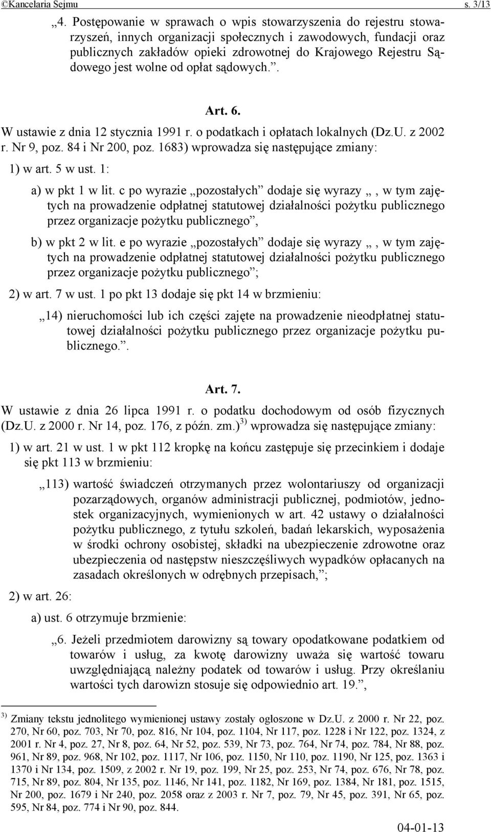 Sądowego jest wolne od opłat sądowych.. Art. 6. W ustawie z dnia 12 stycznia 1991 r. o podatkach i opłatach lokalnych (Dz.U. z 2002 r. Nr 9, poz. 84 i Nr 200, poz.