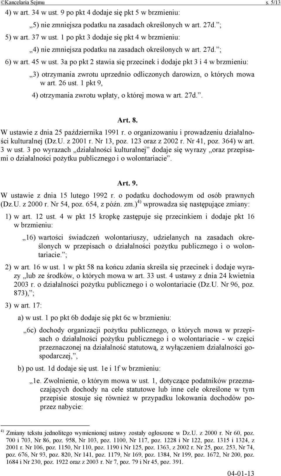 3a po pkt 2 stawia się przecinek i dodaje pkt 3 i 4 w brzmieniu: 3) otrzymania zwrotu uprzednio odliczonych darowizn, o których mowa w art. 26 ust.