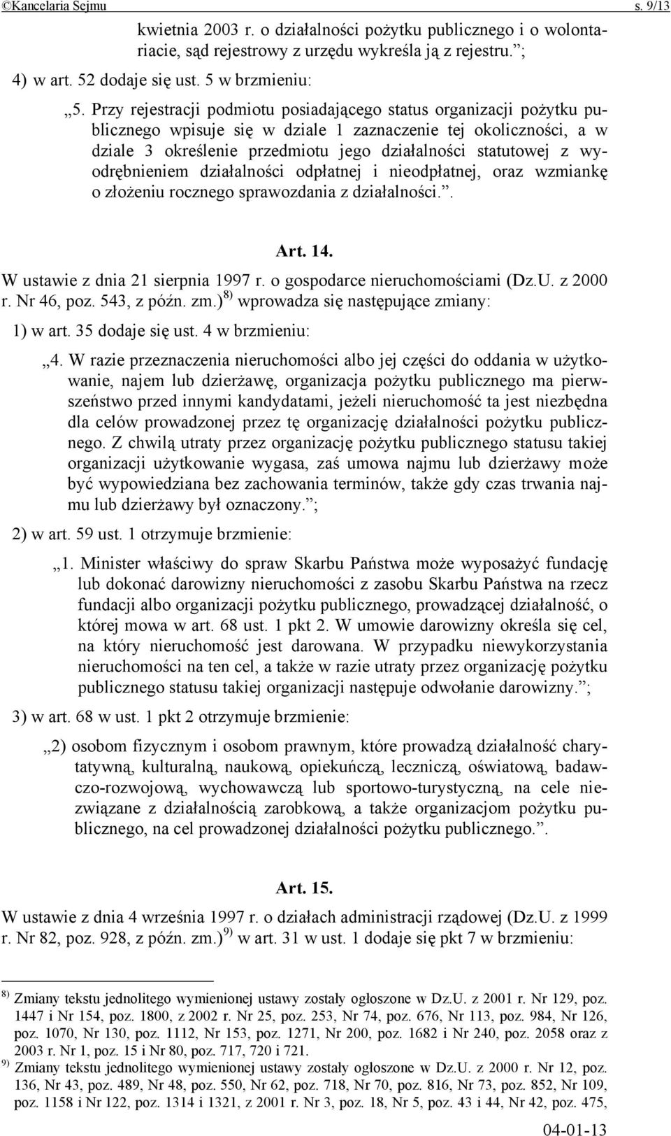 wyodrębnieniem działalności odpłatnej i nieodpłatnej, oraz wzmiankę o złożeniu rocznego sprawozdania z działalności.. Art. 14. W ustawie z dnia 21 sierpnia 1997 r. o gospodarce nieruchomościami (Dz.U.