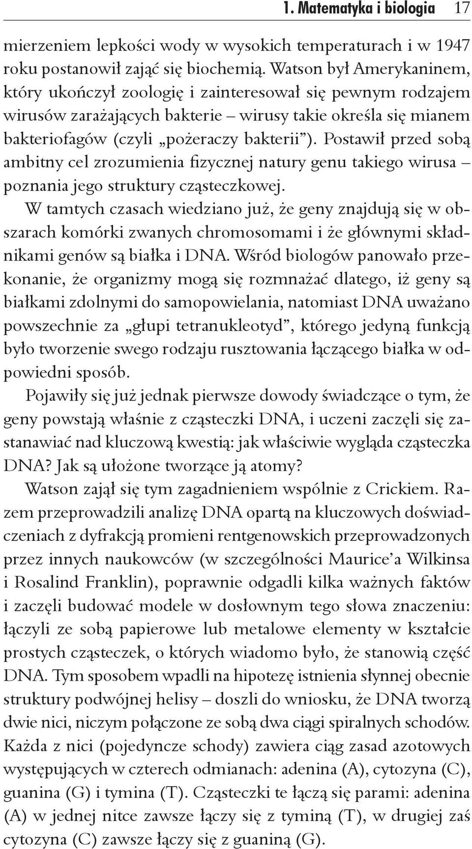 Postawił przed sobą ambitny cel zrozumienia fizycznej natury genu takiego wirusa poznania jego struktury cząsteczkowej.