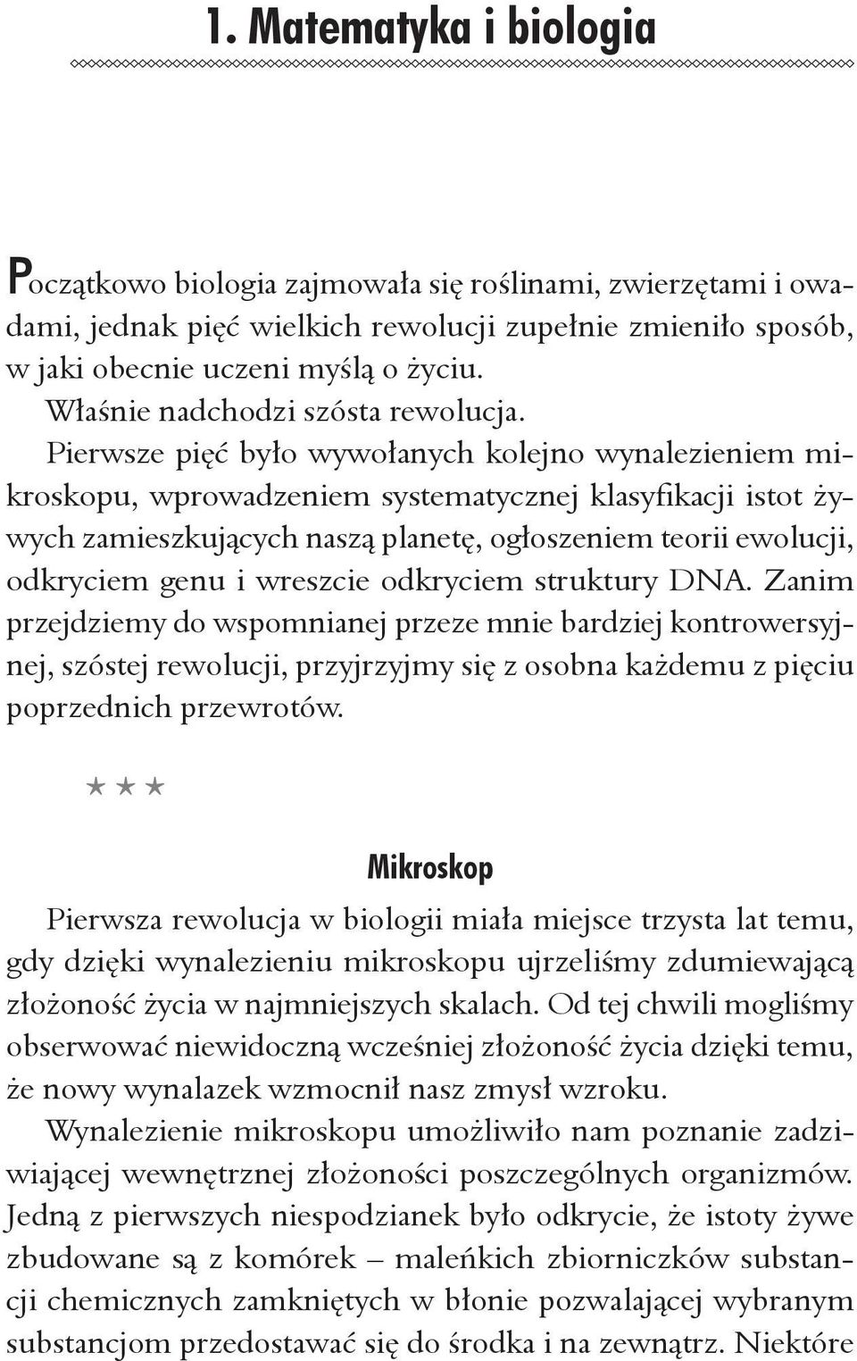 Pierwsze pięć było wywołanych kolejno wynalezieniem mikroskopu, wprowadzeniem systematycznej klasyfikacji istot żywych zamieszkujących naszą planetę, ogłoszeniem teorii ewolucji, odkryciem genu i