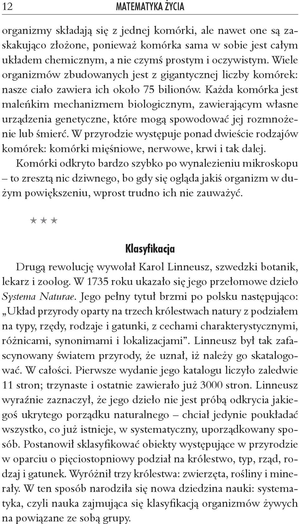 Każda komórka jest maleńkim mechanizmem biologicznym, zawierającym własne urządzenia genetyczne, które mogą spowodować jej rozmnożenie lub śmierć.