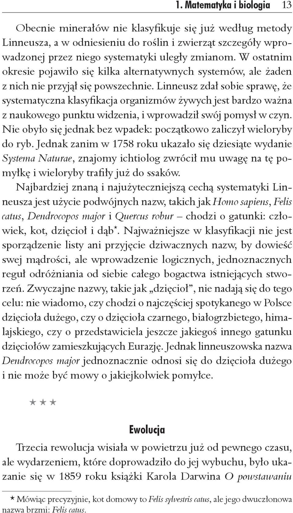 Linneusz zdał sobie sprawę, że systematyczna klasyfikacja organizmów żywych jest bardzo ważna z naukowego punktu widzenia, i wprowadził swój pomysł w czyn.