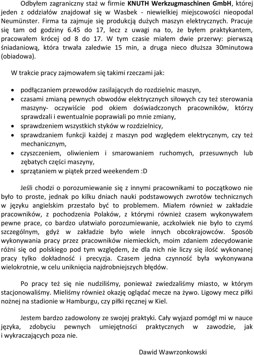 W tym czasie miałem dwie przerwy: pierwszą śniadaniową, która trwała zaledwie 15 min, a druga nieco dłuższa 30minutowa (obiadowa).