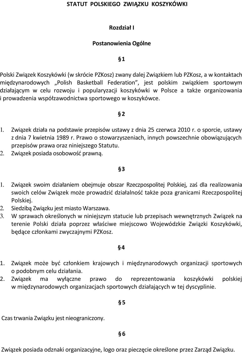 Związek działa na podstawie przepisów ustawy z dnia 25 czerwca 2010 r. o sporcie, ustawy z dnia 7 kwietnia 1989 r.